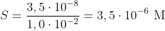 S=\frac{3,5\cdot 10^{-8}}{1,0\cdot 10^{-2}}=3,5\cdot 10^{-6}\textup{ M}